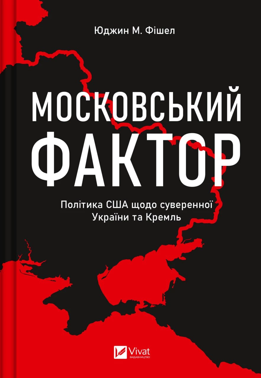 Фішел Юджин М. Московський фактор. Політика США щодо суверенної України та Кремль